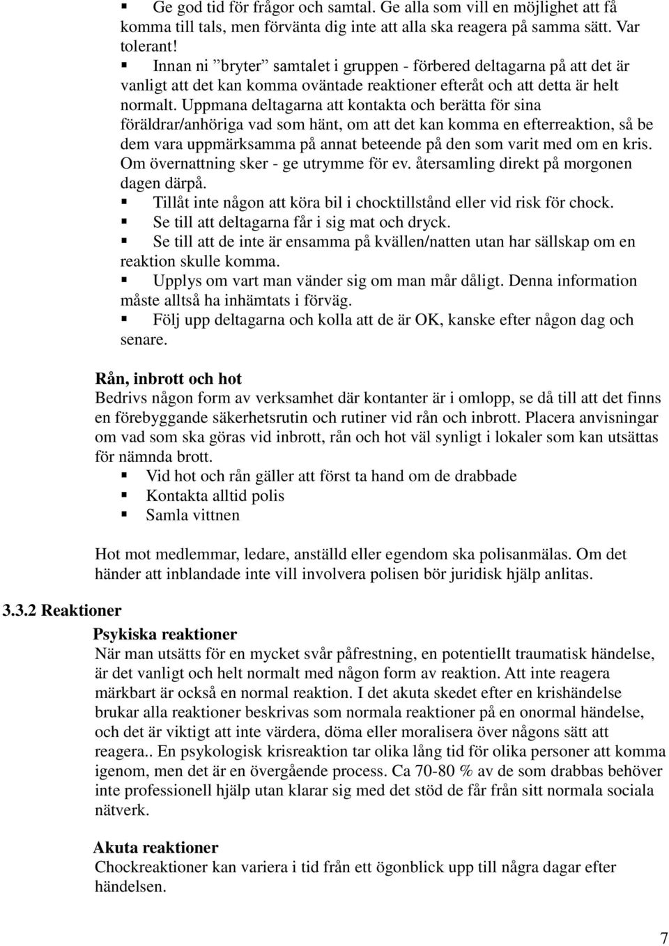 Uppmana deltagarna att kontakta och berätta för sina föräldrar/anhöriga vad som hänt, om att det kan komma en efterreaktion, så be dem vara uppmärksamma på annat beteende på den som varit med om en