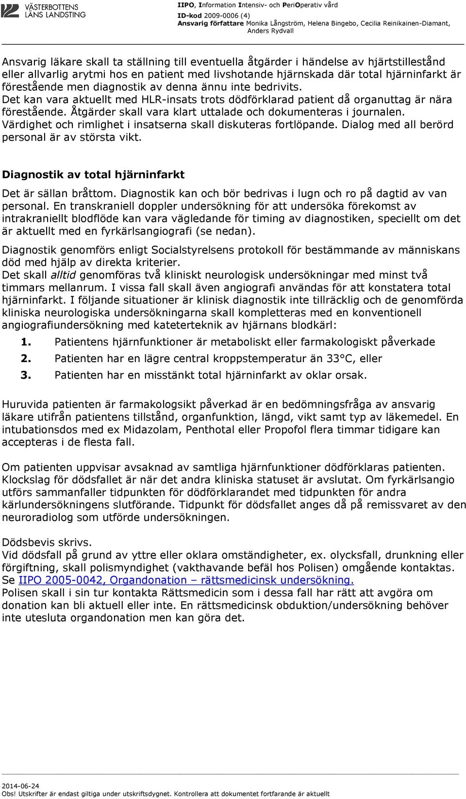 Åtgärder skall vara klart uttalade och dokumenteras i journalen. Värdighet och rimlighet i insatserna skall diskuteras fortlöpande. Dialog med all berörd personal är av största vikt.