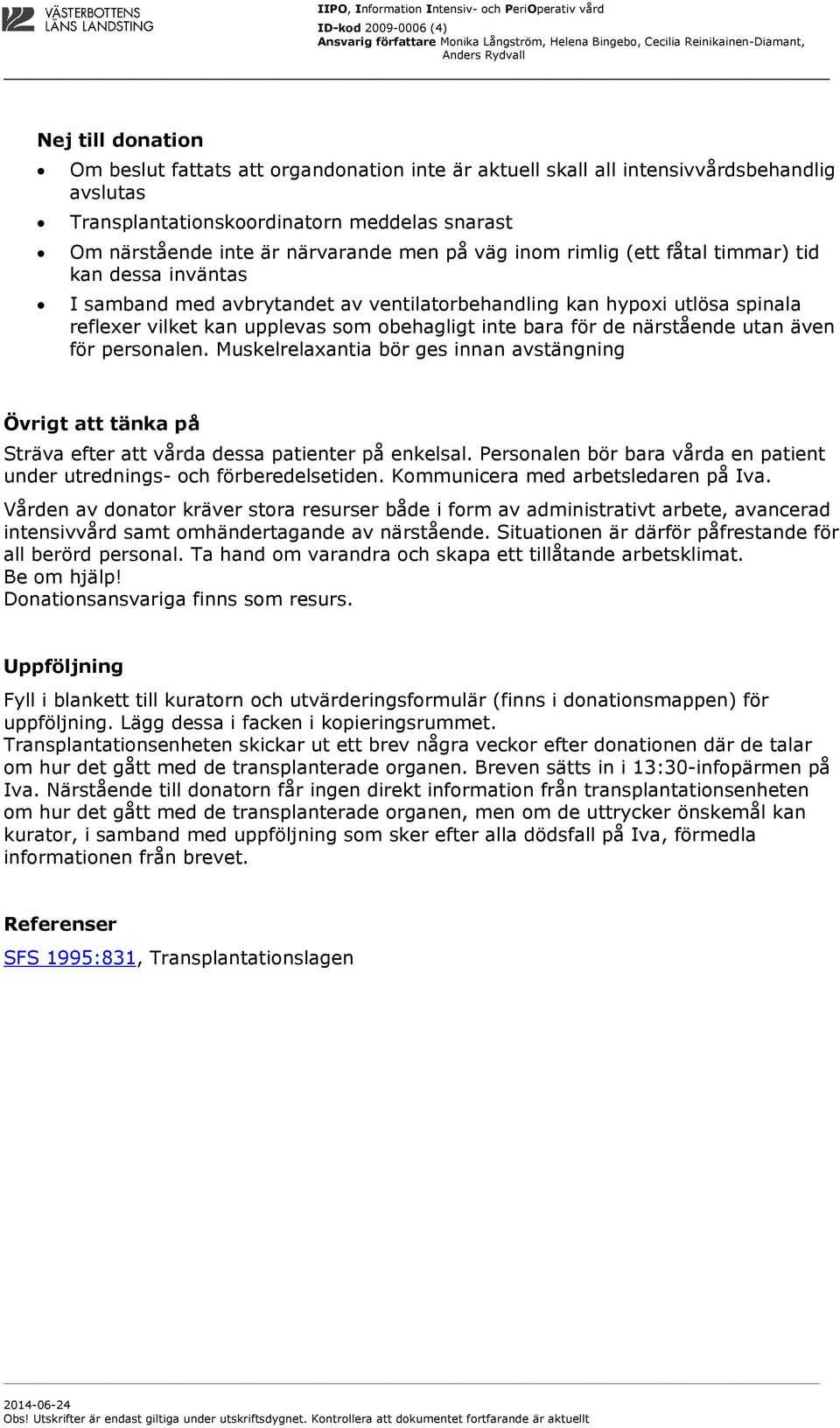 närstående utan även för personalen. Muskelrelaxantia bör ges innan avstängning Övrigt att tänka på Sträva efter att vårda dessa patienter på enkelsal.