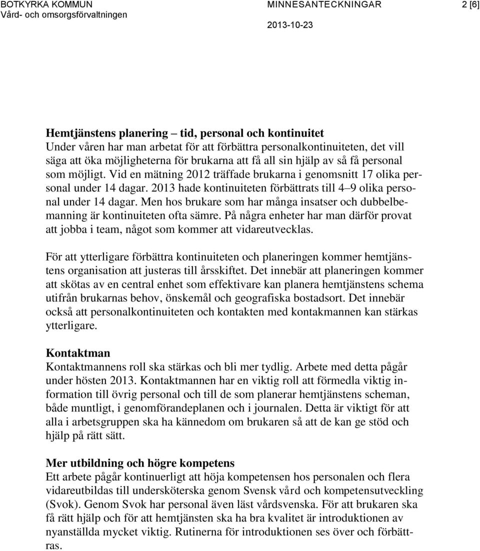 Men hos brukare som har många insatser och dubbelbemanning är kontinuiteten ofta sämre. På några enheter har man därför provat att jobba i team, något som kommer att vidareutvecklas.