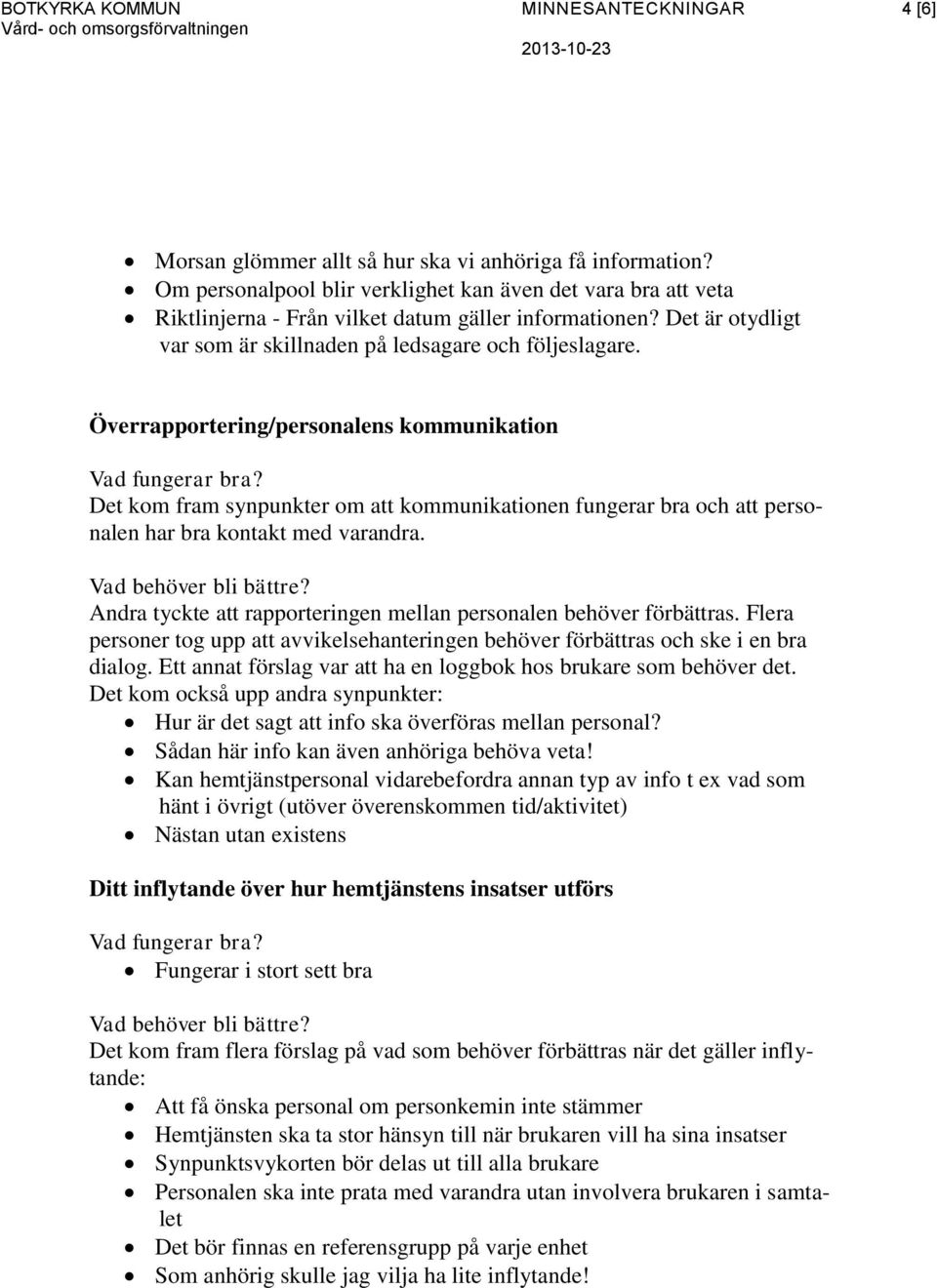 Överrapportering/personalens kommunikation Det kom fram synpunkter om att kommunikationen fungerar bra och att personalen har bra kontakt med varandra.