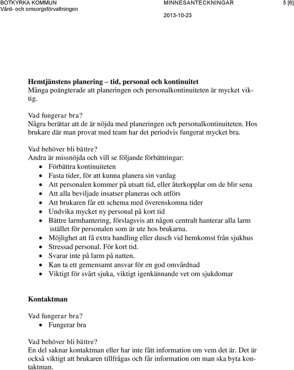 Andra är missnöjda och vill se följande förbättringar: Förbättra kontinuiteten Fasta tider, för att kunna planera sin vardag Att personalen kommer på utsatt tid, eller återkopplar om de blir sena Att