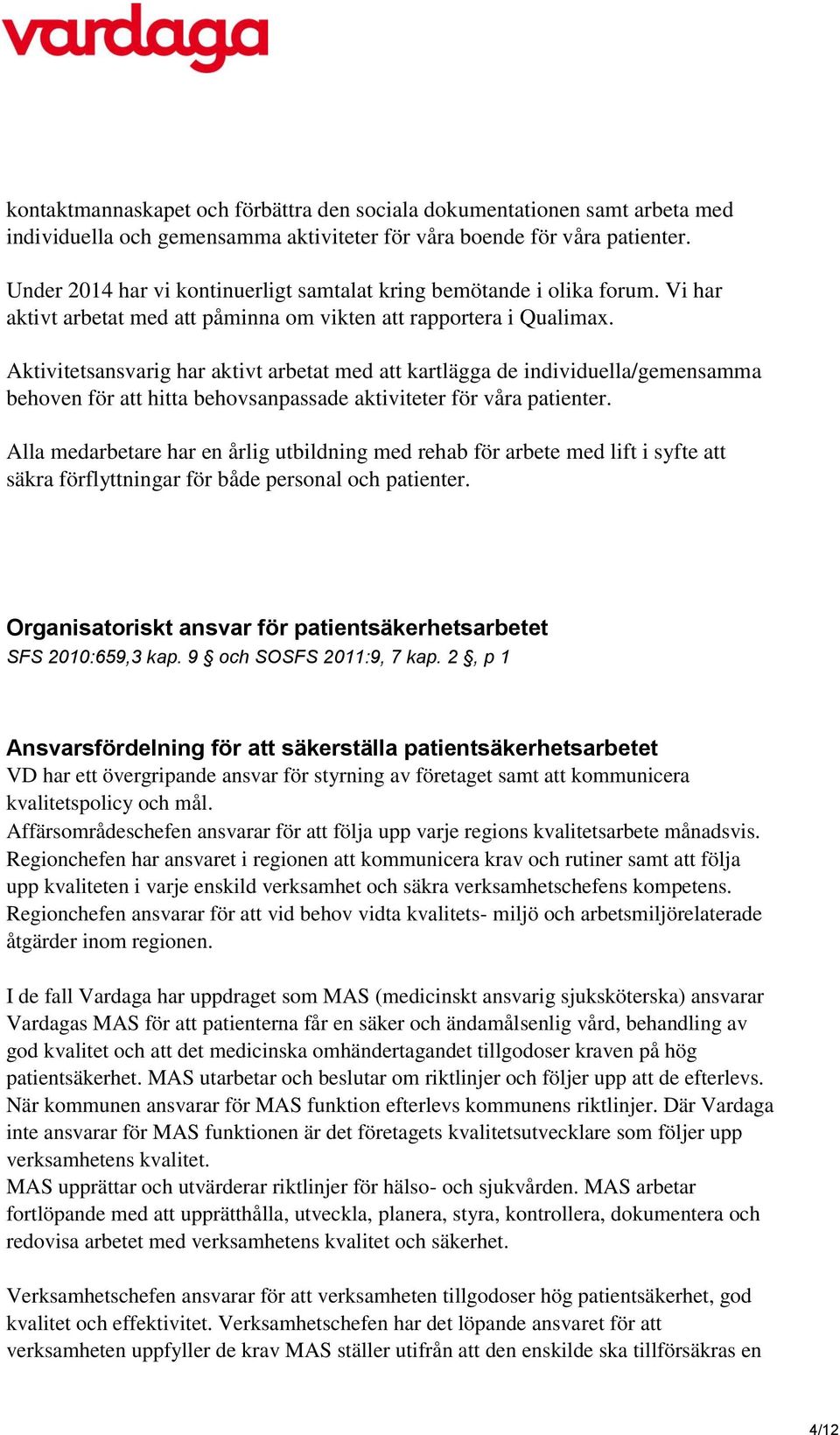 Aktivitetsansvarig har aktivt arbetat med att kartlägga de individuella/gemensamma behoven för att hitta behovsanpassade aktiviteter för våra patienter.