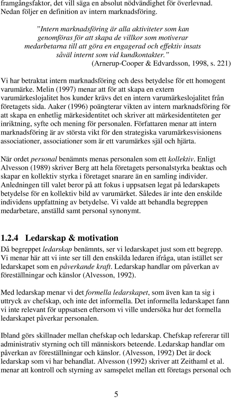 (Arnerup-Cooper & Edvardsson, 1998, s. 221) Vi har betraktat intern marknadsföring och dess betydelse för ett homogent varumärke.