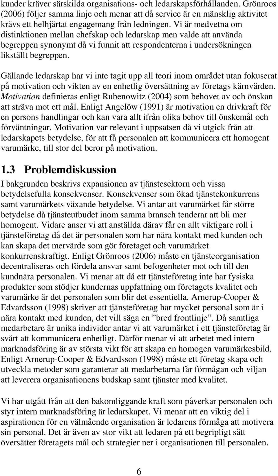 Gällande ledarskap har vi inte tagit upp all teori inom området utan fokuserat på motivation och vikten av en enhetlig översättning av företags kärnvärden.