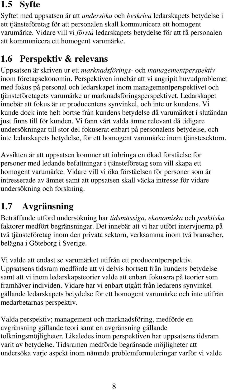 6 Perspektiv & relevans Uppsatsen är skriven ur ett marknadsförings- och managementperspektiv inom företagsekonomin.