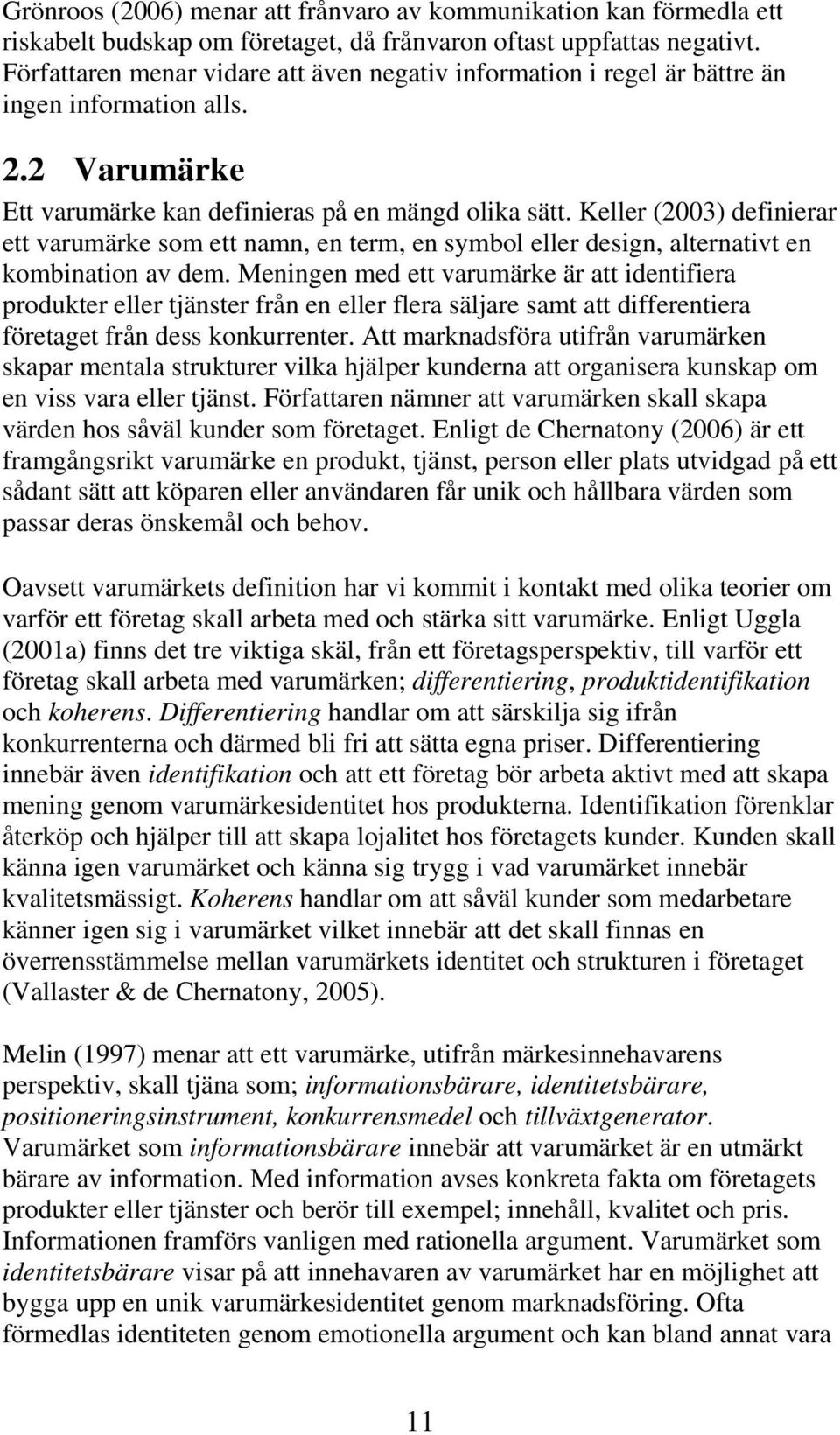 Keller (2003) definierar ett varumärke som ett namn, en term, en symbol eller design, alternativt en kombination av dem.