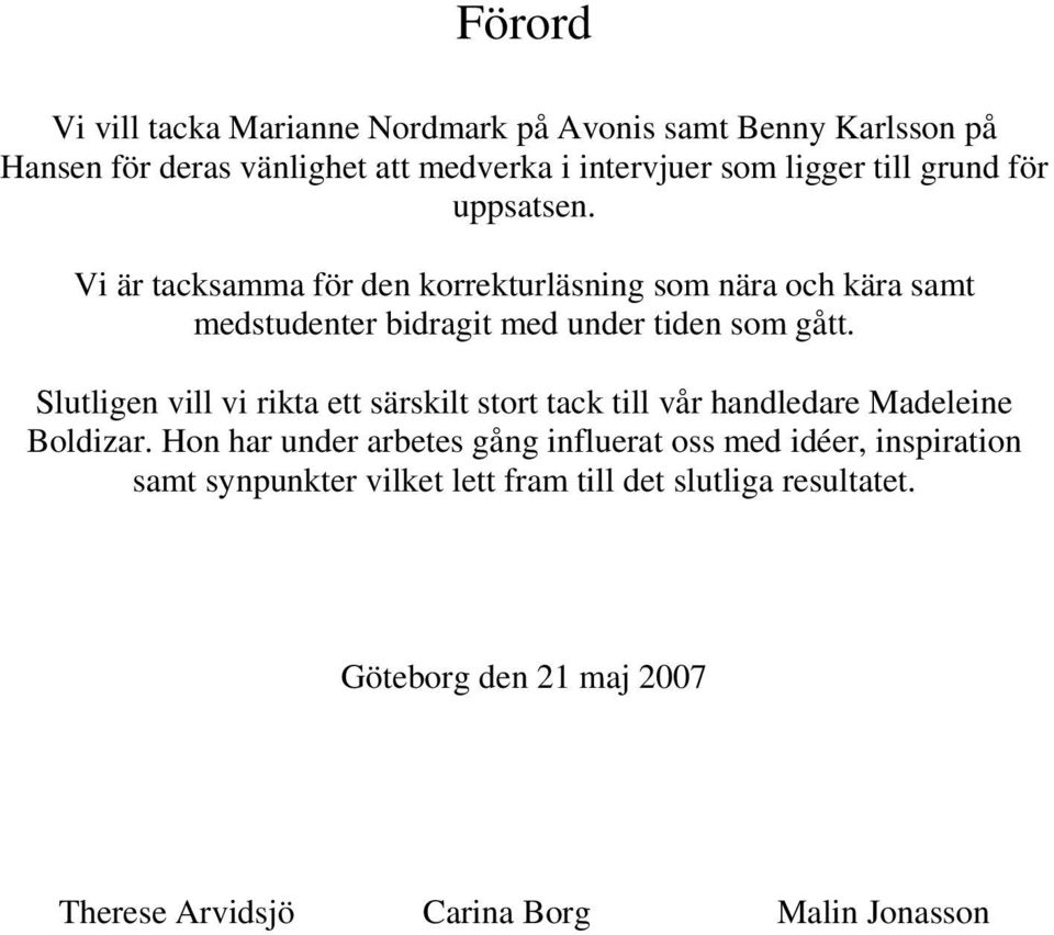 Slutligen vill vi rikta ett särskilt stort tack till vår handledare Madeleine Boldizar.