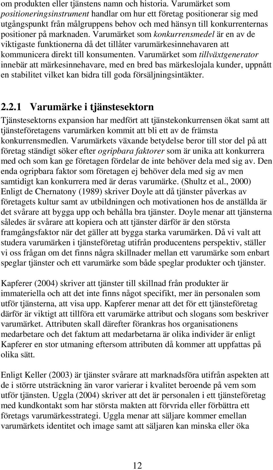 Varumärket som konkurrensmedel är en av de viktigaste funktionerna då det tillåter varumärkesinnehavaren att kommunicera direkt till konsumenten.