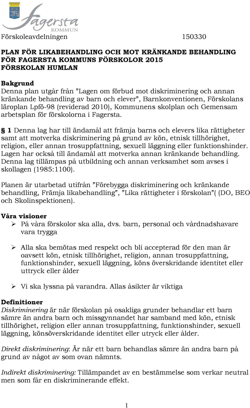 1 Denna lag har till ändamål att främja barns och elevers lika rättigheter samt att motverka diskriminering på grund av kön, etnisk tillhörighet, religion, eller annan trosuppfattning, sexuell