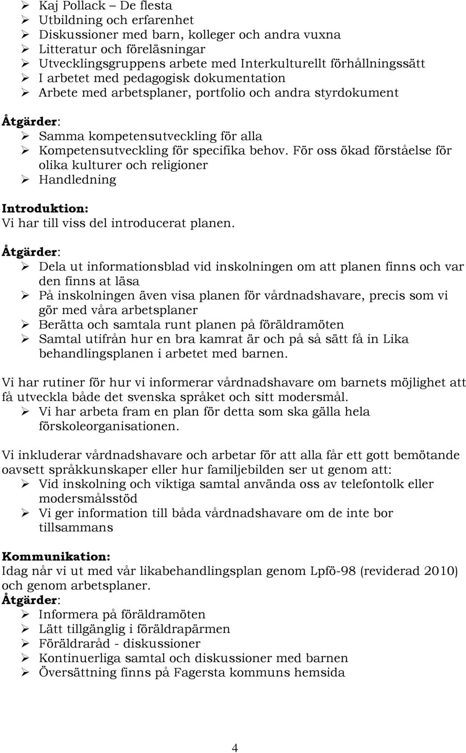 För oss ökad förståelse för olika kulturer och religioner Handledning Introduktion: Vi har till viss del introducerat planen.