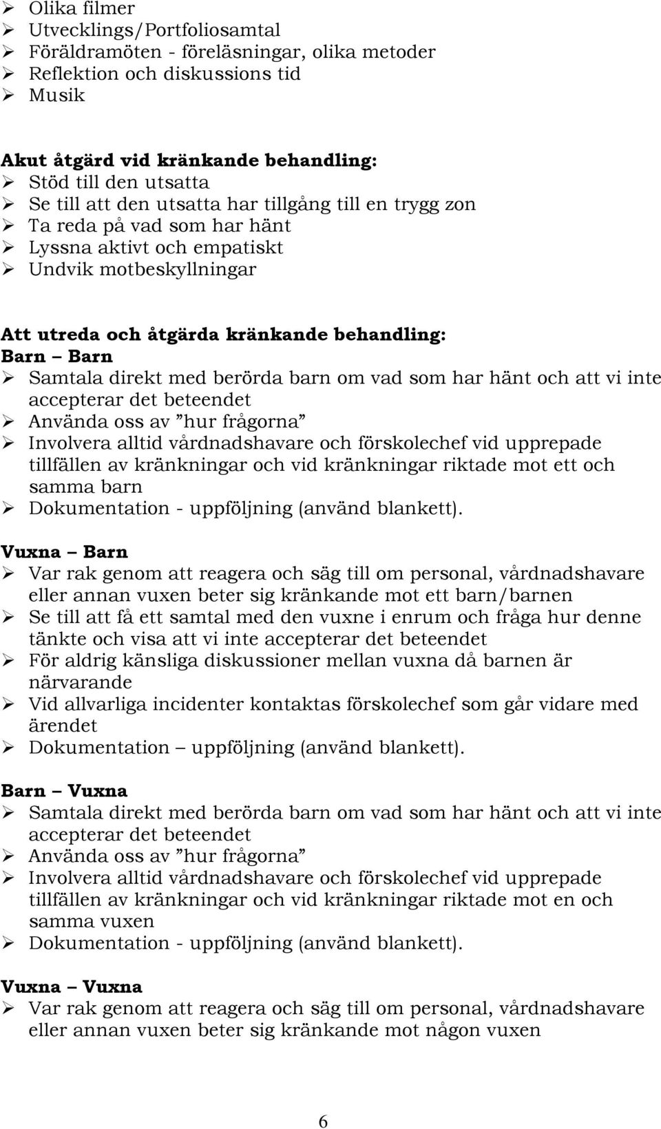 berörda barn om vad som har hänt och att vi inte accepterar det beteendet Använda oss av hur frågorna Involvera alltid vårdnadshavare och förskolechef vid upprepade tillfällen av kränkningar och vid