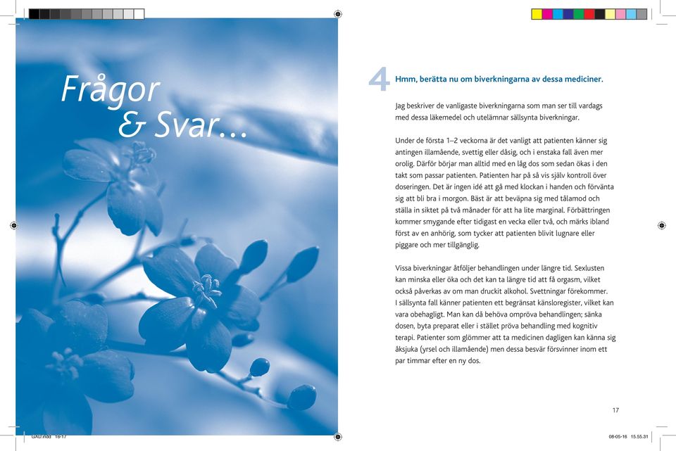 Därför börjar man alltid med en låg dos som sedan ökas i den takt som passar patienten. Patienten har på så vis själv kontroll över doseringen.