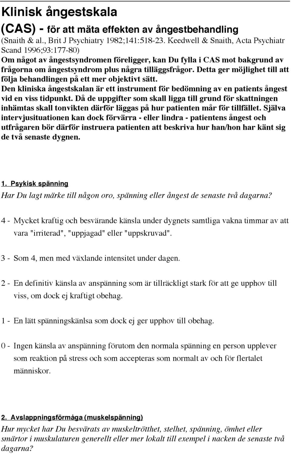 Detta ger möjlighet till att följa behandlingen på ett mer objektivt sätt. Den kliniska ångestskalan är ett instrument för bedömning av en patients ångest vid en viss tidpunkt.