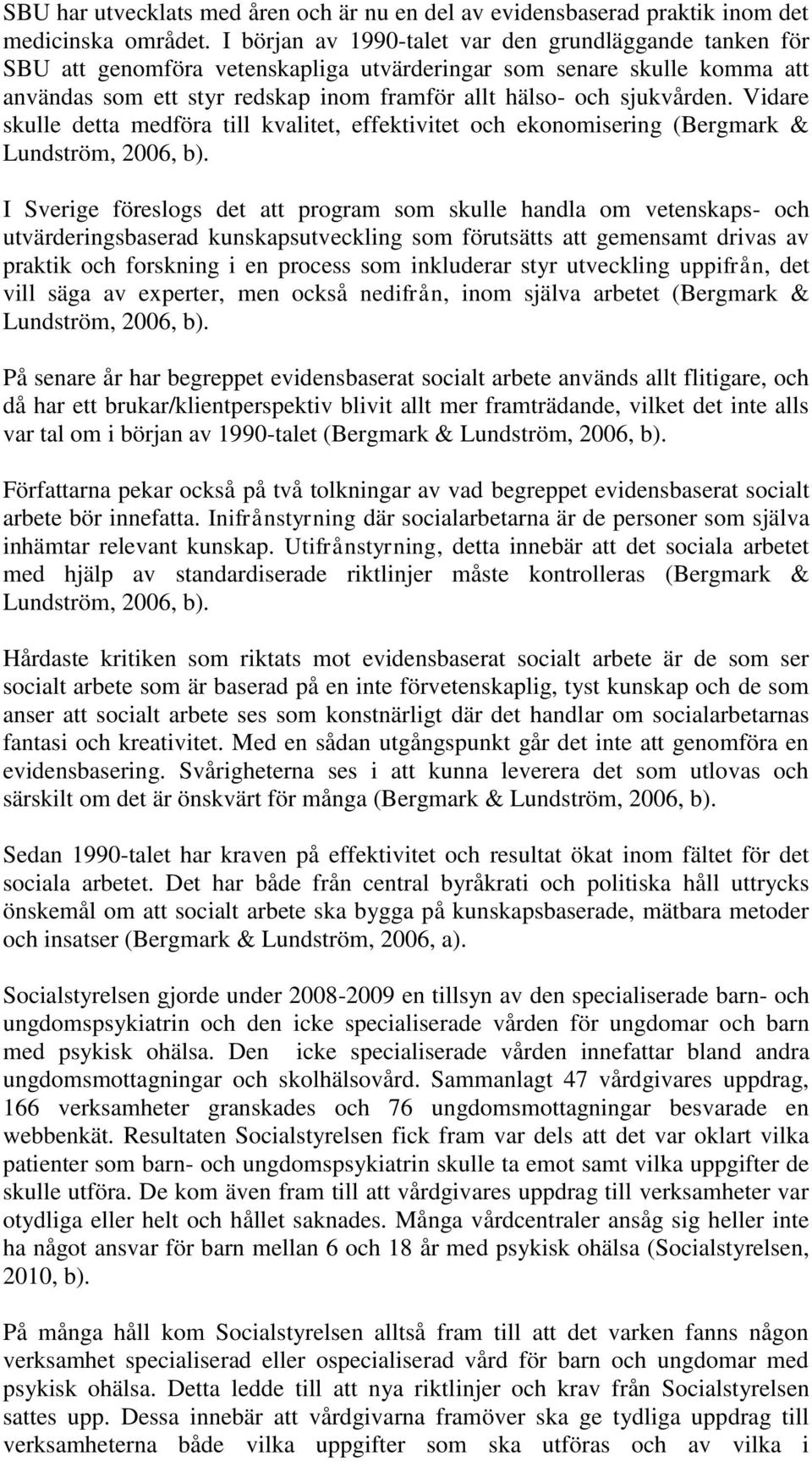 Vidare skulle detta medföra till kvalitet, effektivitet och ekonomisering (Bergmark & Lundström, 2006, b).