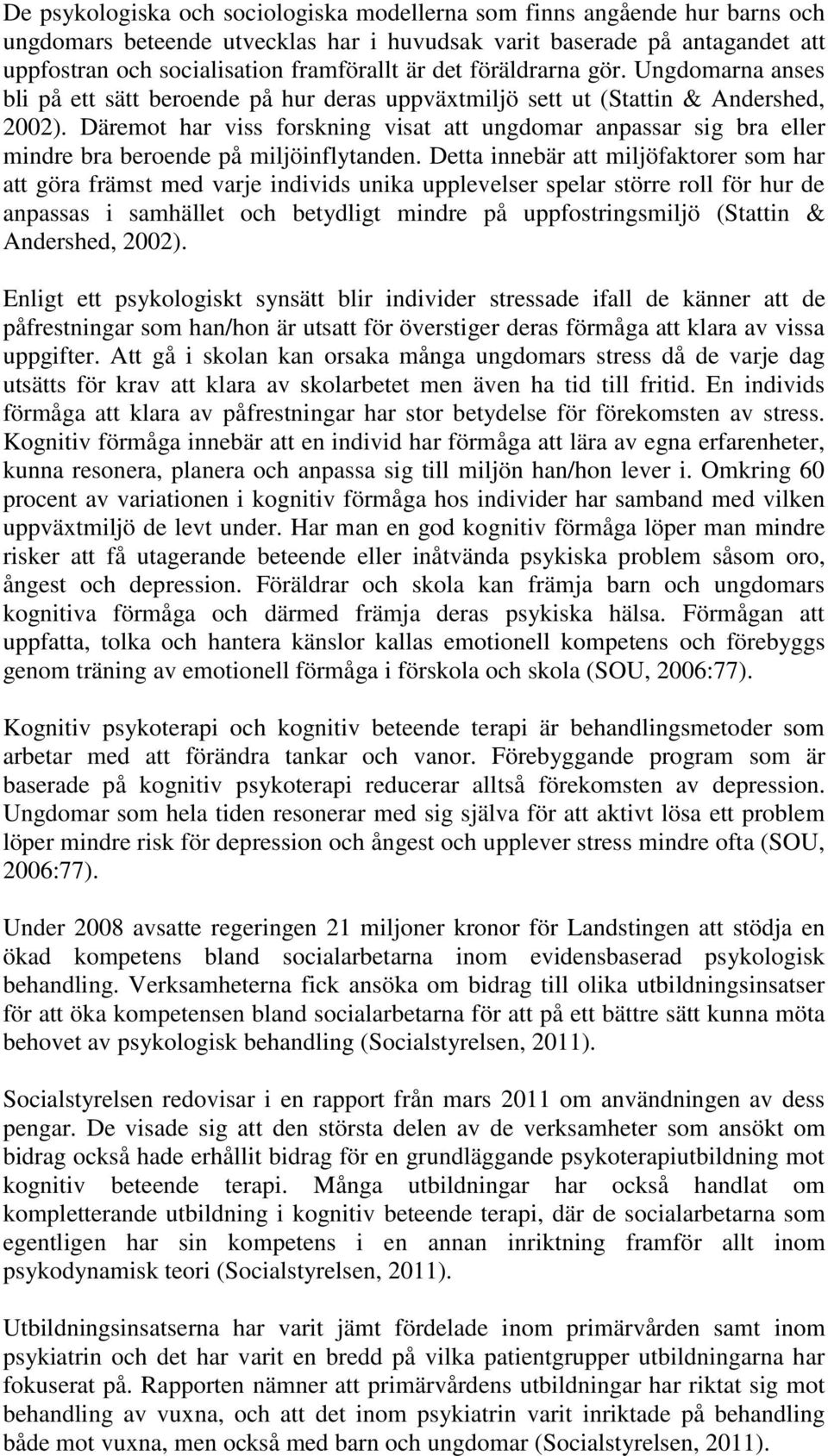 Däremot har viss forskning visat att ungdomar anpassar sig bra eller mindre bra beroende på miljöinflytanden.