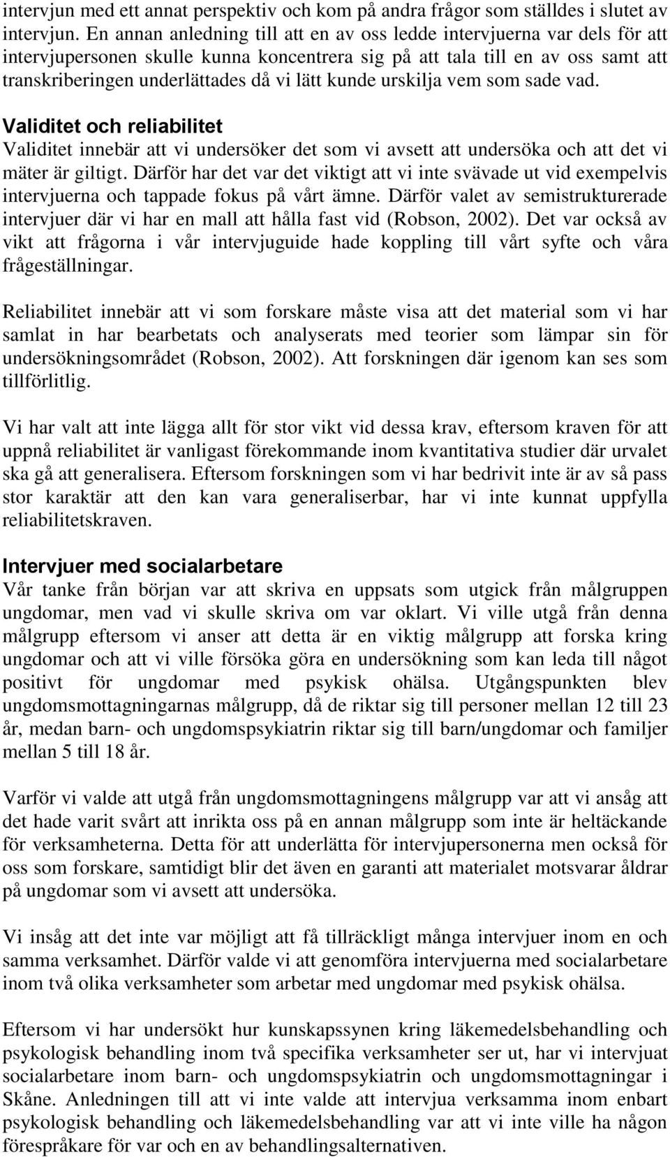 kunde urskilja vem som sade vad. Validitet och reliabilitet Validitet innebär att vi undersöker det som vi avsett att undersöka och att det vi mäter är giltigt.