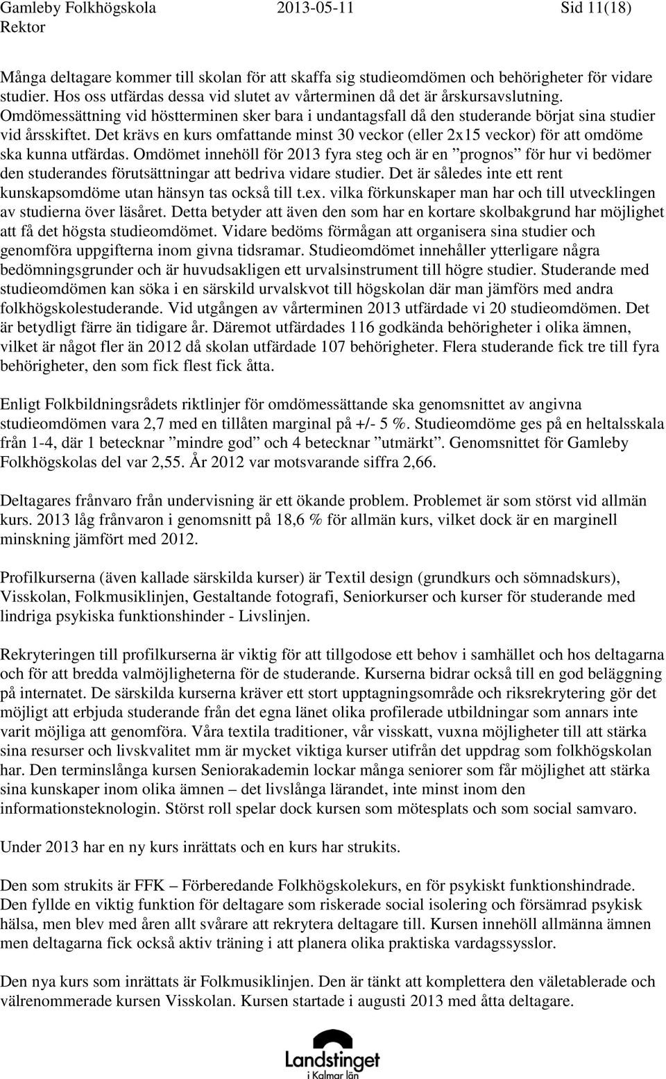 Det krävs en kurs omfattande minst 30 veckor (eller 2x15 veckor) för att omdöme ska kunna utfärdas.