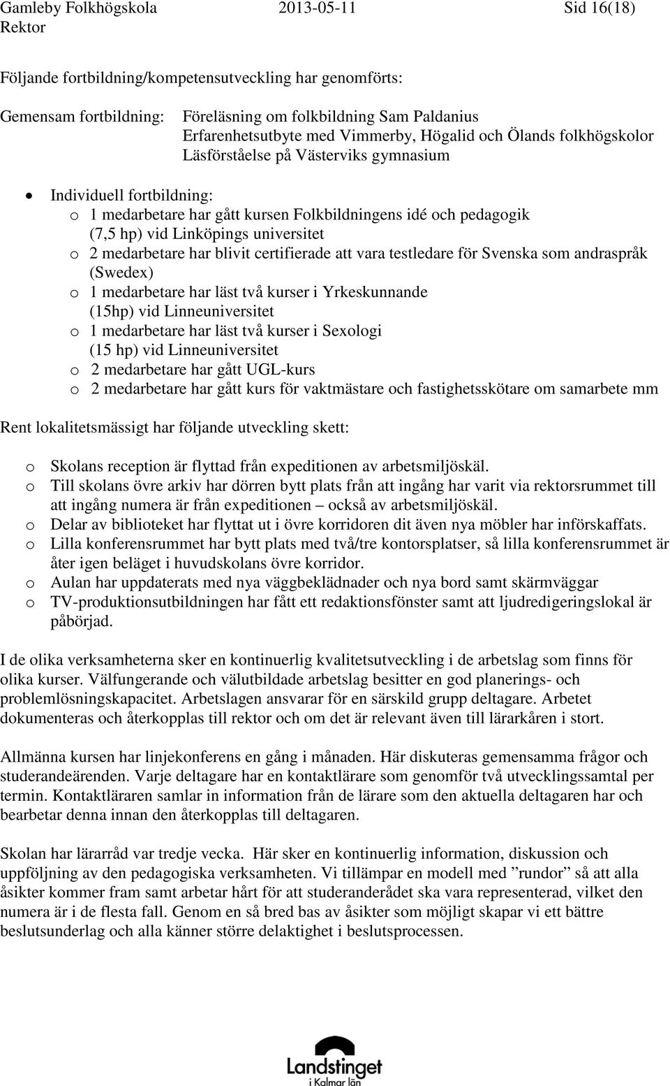 o 2 medarbetare har blivit certifierade att vara testledare för Svenska som andraspråk (Swedex) o 1 medarbetare har läst två kurser i Yrkeskunnande (15hp) vid Linneuniversitet o 1 medarbetare har