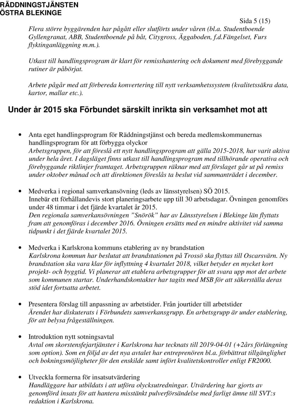 Arbete pågår med att förbereda konvertering till nytt verksamhetssystem (kvalitetssäkra data, kartor, mallar etc.).