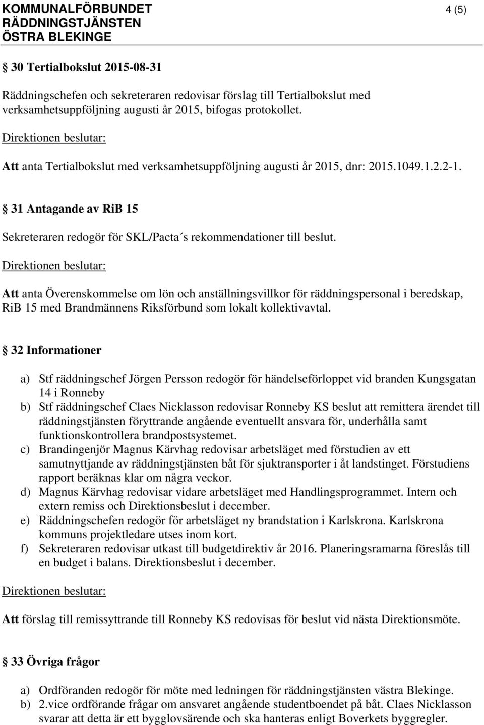 31 Antagande av RiB 15 Sekreteraren redogör för SKL/Pacta s rekommendationer till beslut.