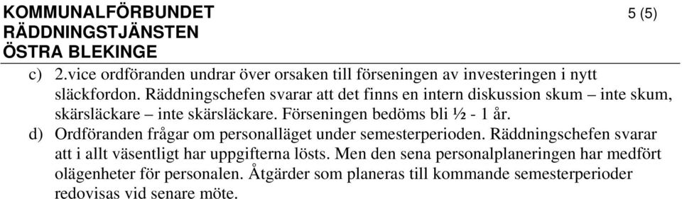 d) Ordföranden frågar om personalläget under semesterperioden. Räddningschefen svarar att i allt väsentligt har uppgifterna lösts.