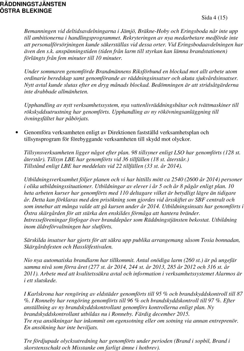 Under sommaren genomförde Brandmännens Riksförbund en blockad mot allt arbete utom ordinarie beredskap samt genomförande av räddningsinsatser och akuta sjukvårdsinsatser.