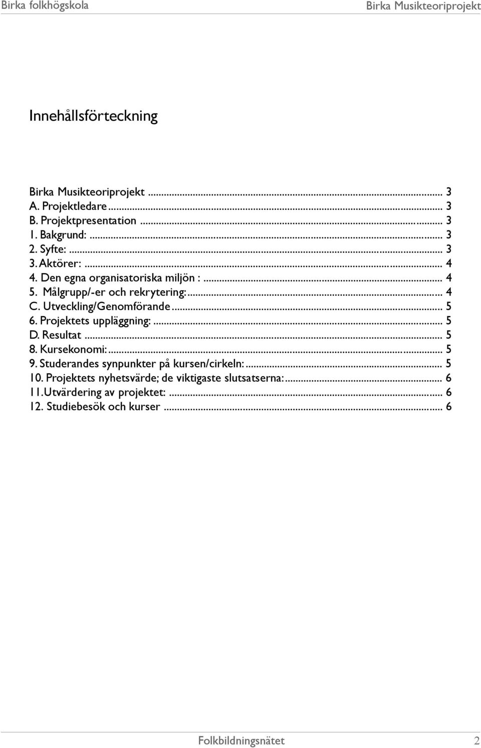 Projektets uppläggning:... 5 D. Resultat... 5 8. Kursekonomi:... 5 9. Studerandes synpunkter på kursen/cirkeln:... 5 10.