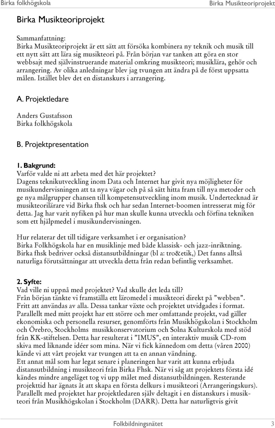 Av olika anledningar blev jag tvungen att ändra på de först uppsatta målen. Istället blev det en distanskurs i arrangering. A. Projektledare Anders Gustafsson Birka folkhögskola B.