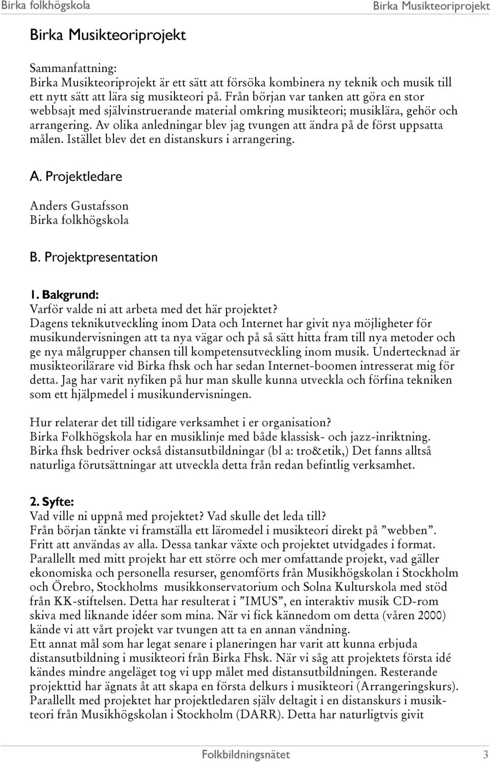 Av olika anledningar blev jag tvungen att ändra på de först uppsatta målen. Istället blev det en distanskurs i arrangering. A. Projektledare Anders Gustafsson Birka folkhögskola B.