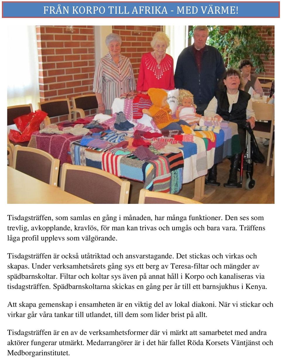 Under verksamhetsårets gång sys ett berg av Teresa-filtar och mängder av spädbarnskoltar. Filtar och koltar sys även på annat håll i Korpo och kanaliseras via tisdagsträffen.