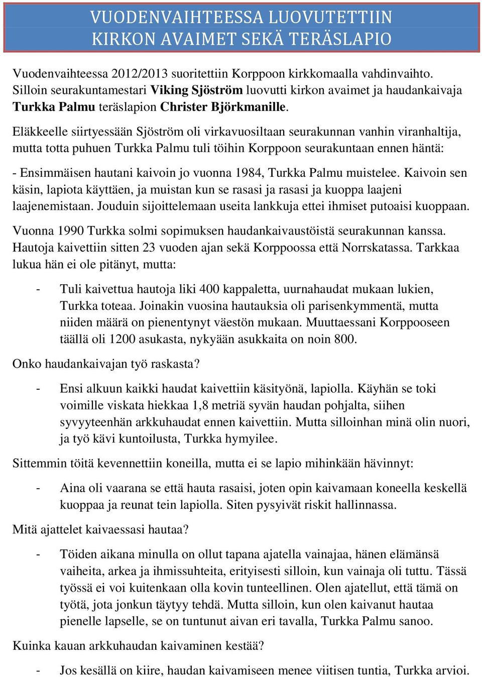 Eläkkeelle siirtyessään Sjöström oli virkavuosiltaan seurakunnan vanhin viranhaltija, mutta totta puhuen Turkka Palmu tuli töihin Korppoon seurakuntaan ennen häntä: - Ensimmäisen hautani kaivoin jo