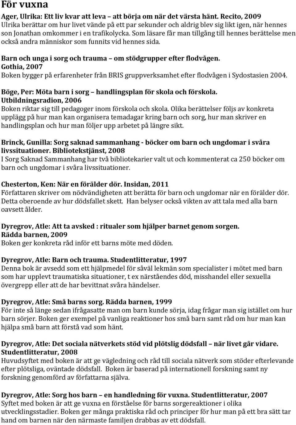 Som läsare får man tillgång till hennes berättelse men också andra människor som funnits vid hennes sida. Barn och unga i sorg och trauma om stödgrupper efter flodvågen.