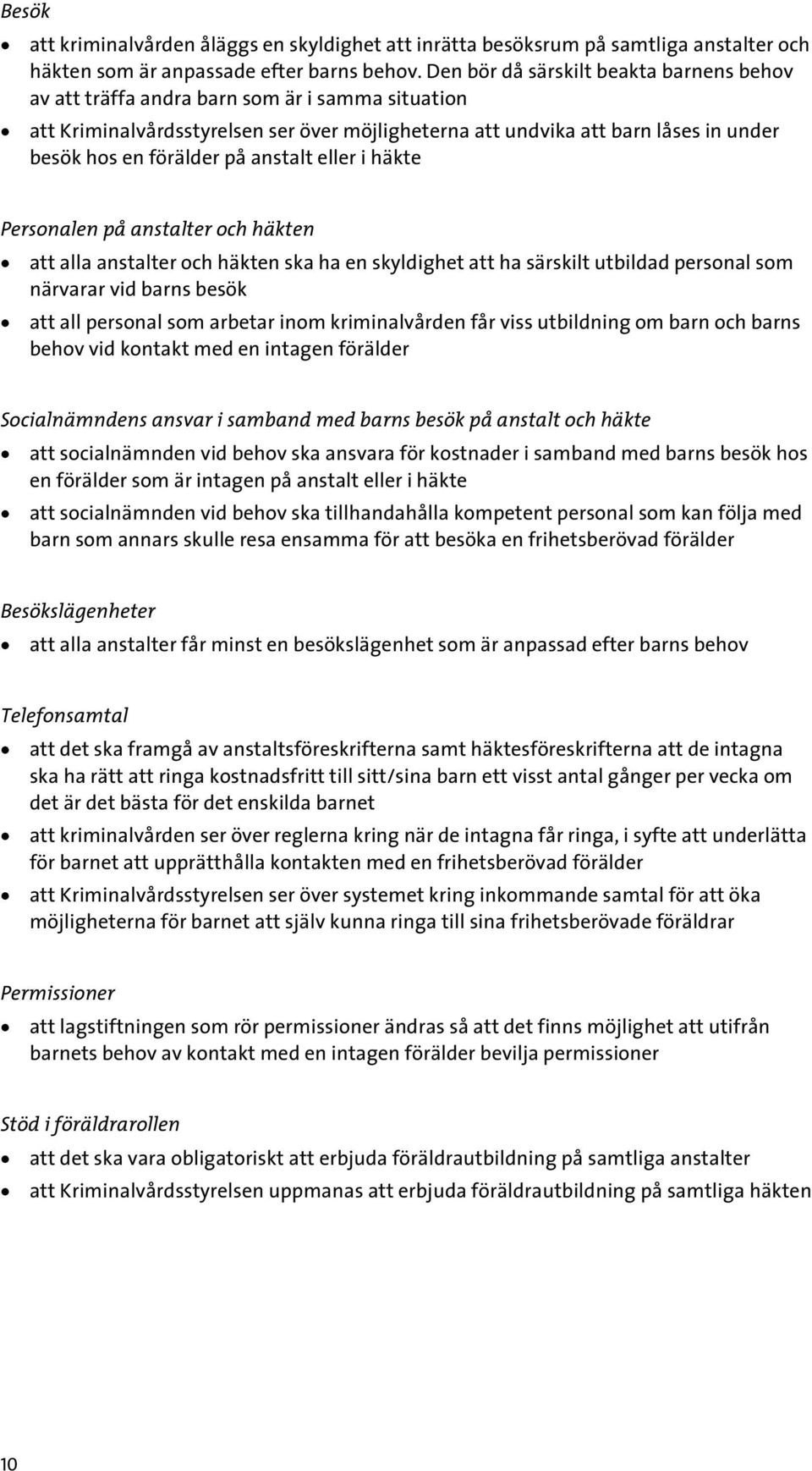 på anstalt eller i häkte Personalen på anstalter och häkten att alla anstalter och häkten ska ha en skyldighet att ha särskilt utbildad personal som närvarar vid barns besök att all personal som