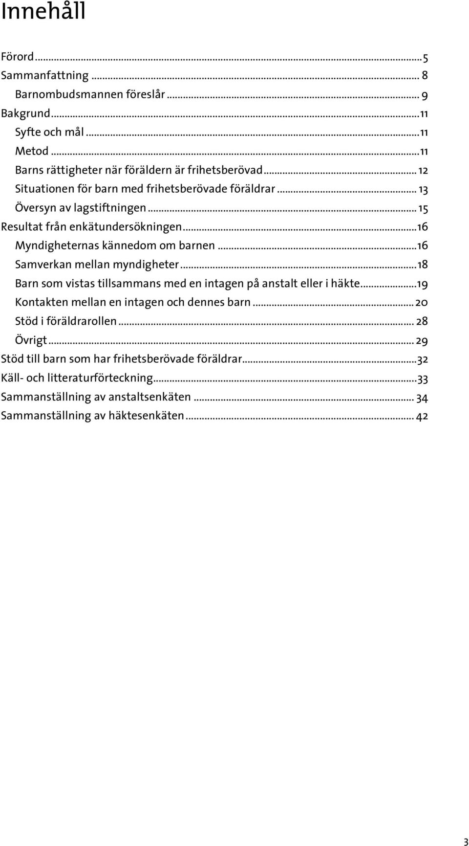 ..16 Samverkan mellan myndigheter...18 Barn som vistas tillsammans med en intagen på anstalt eller i häkte...19 Kontakten mellan en intagen och dennes barn.