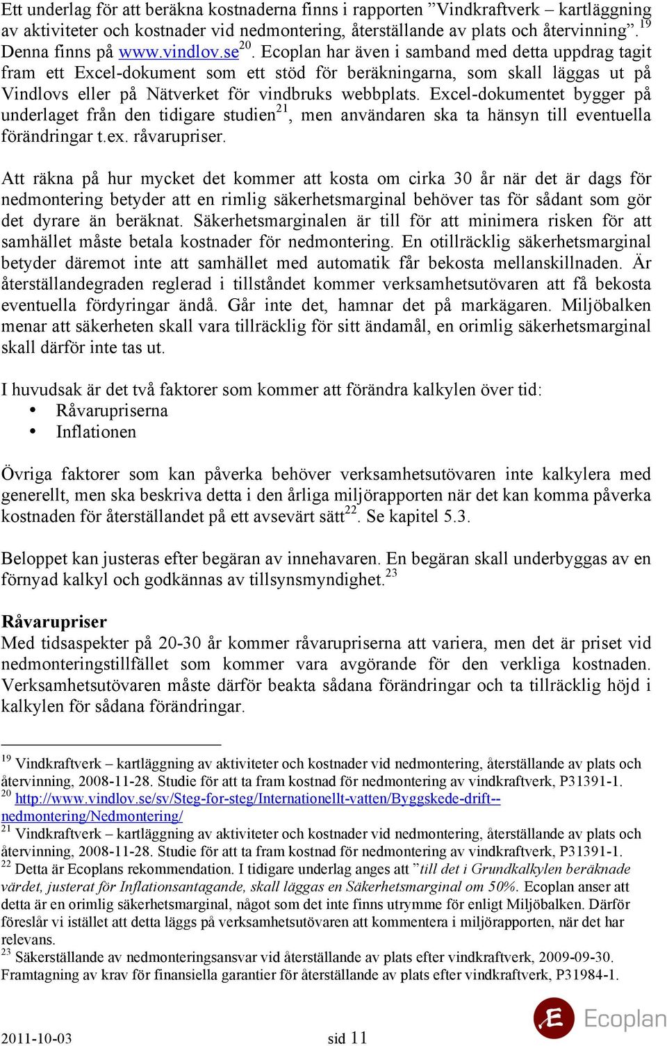 Excel-dokumentet bygger på underlaget från den tidigare studien 21, men användaren ska ta hänsyn till eventuella förändringar t.ex. råvarupriser.