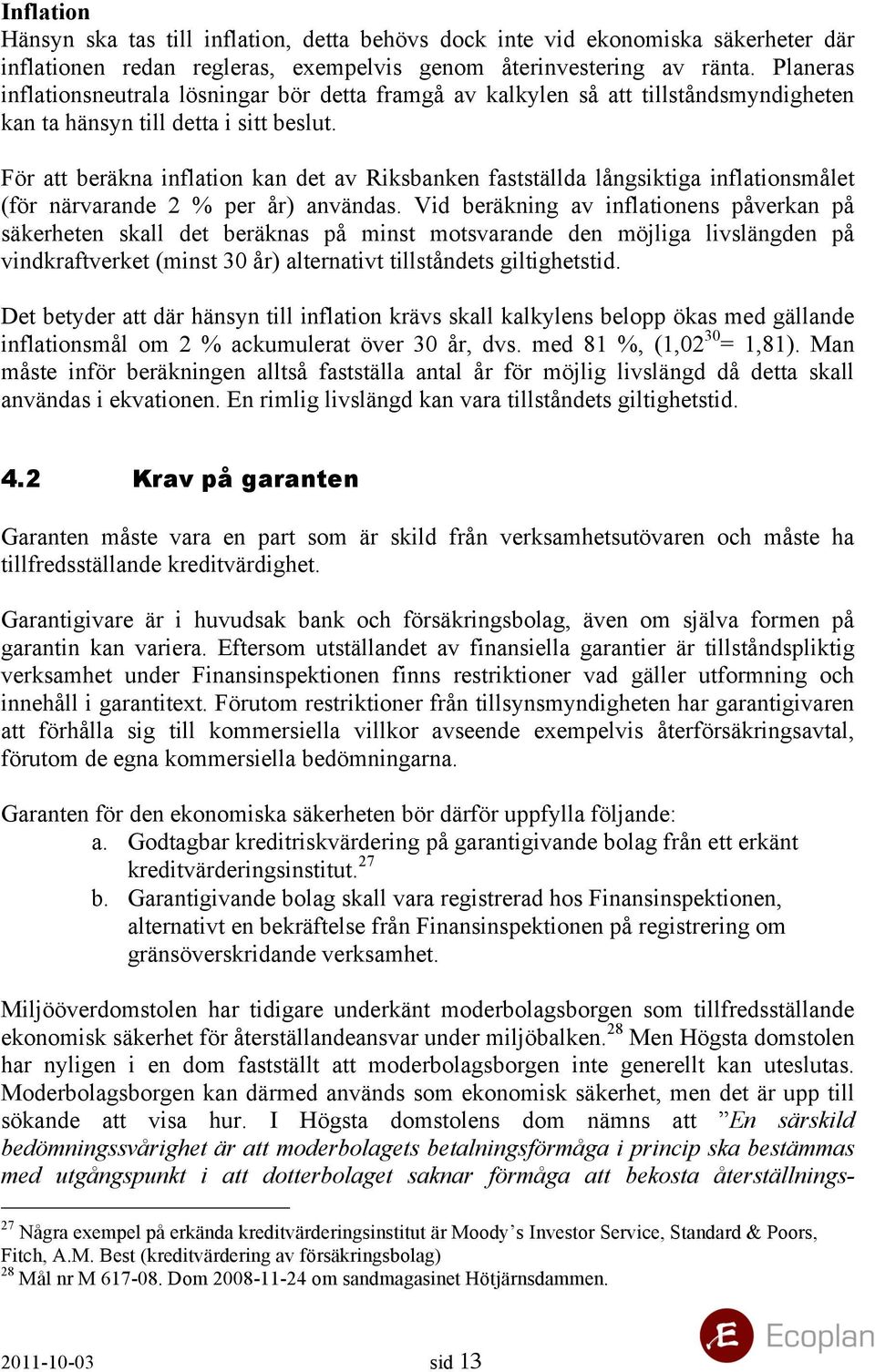 För att beräkna inflation kan det av Riksbanken fastställda långsiktiga inflationsmålet (för närvarande 2 % per år) användas.