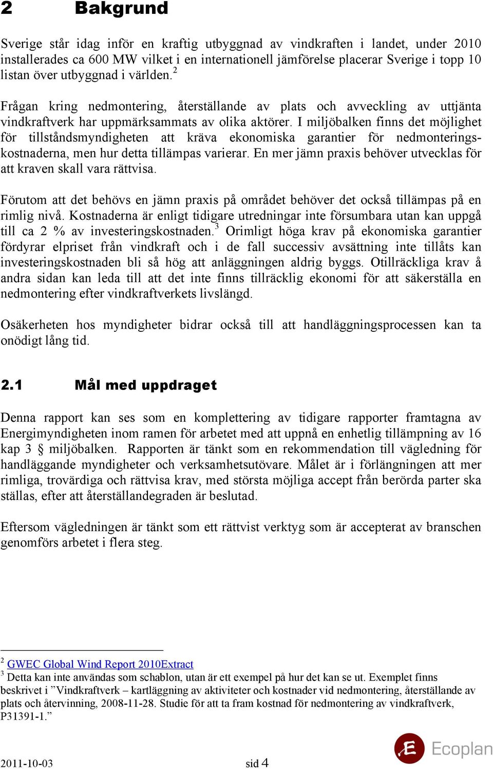 I miljöbalken finns det möjlighet för tillståndsmyndigheten att kräva ekonomiska garantier för nedmonteringskostnaderna, men hur detta tillämpas varierar.