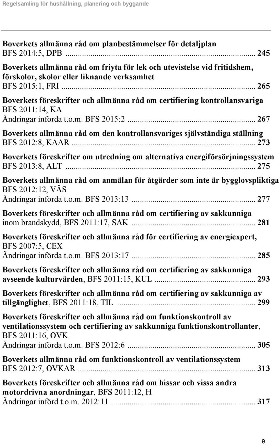 .. 265 Boverkets föreskrifter och allmänna råd om certifiering kontrollansvariga BFS 2011:14, KA Ändringar införda t.o.m. BFS 2015:2.