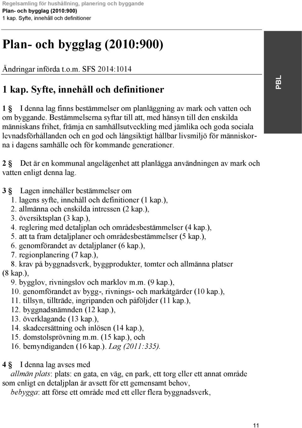 Bestämmelserna syftar till att, med hänsyn till den enskilda människans frihet, främja en samhällsutveckling med jämlika och goda sociala levnadsförhållanden och en god och långsiktigt hållbar