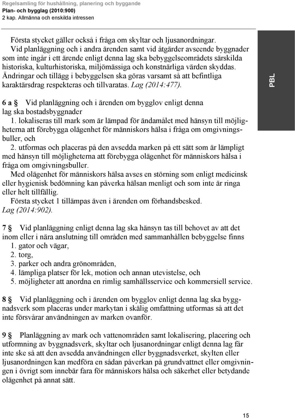 konstnärliga värden skyddas. Ändringar och tillägg i bebyggelsen ska göras varsamt så att befintliga karaktärsdrag respekteras och tillvaratas. Lag (2014:477).