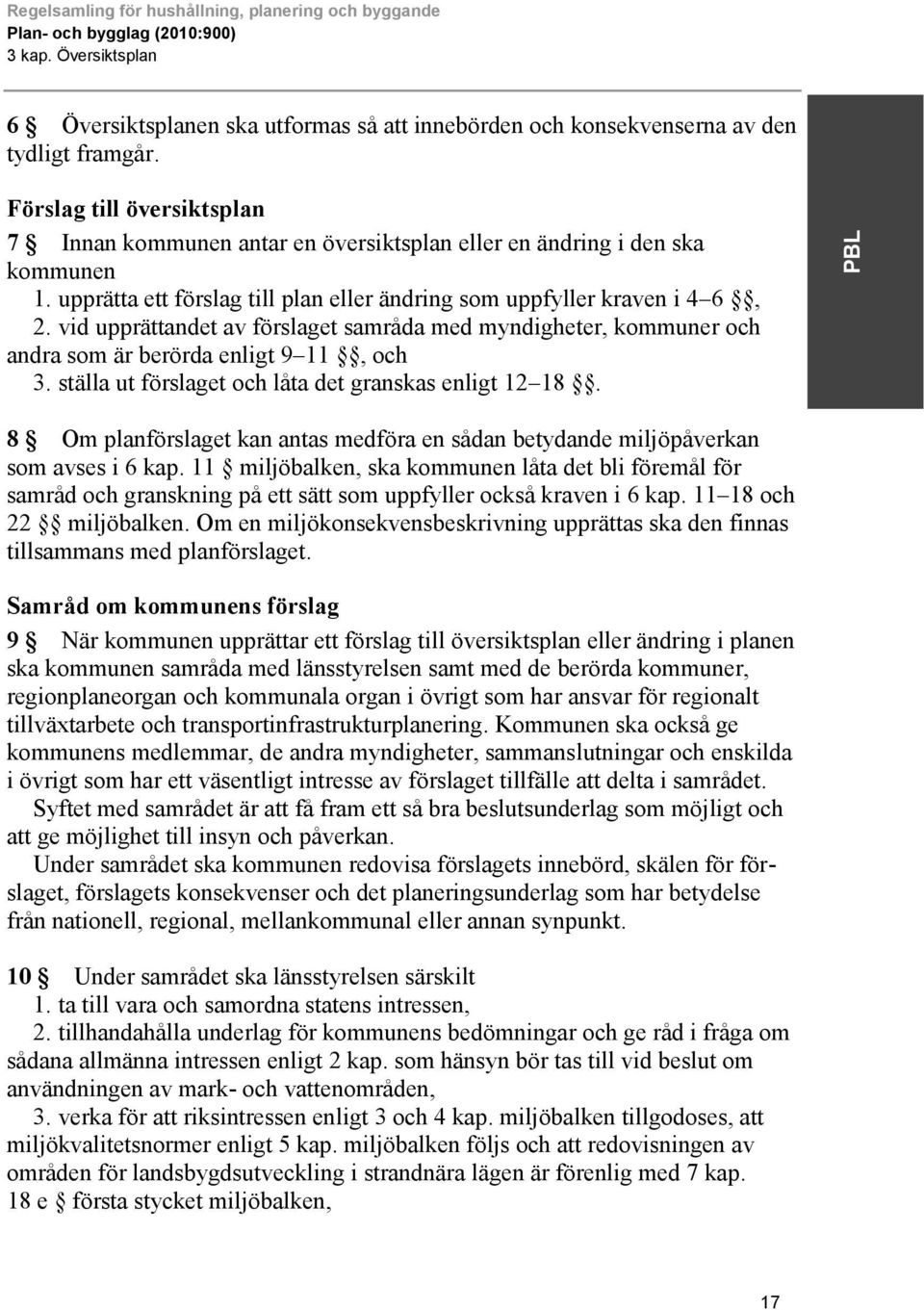 vid upprättandet av förslaget samråda med myndigheter, kommuner och andra som är berörda enligt 9 11, och 3. ställa ut förslaget och låta det granskas enligt 12 18.