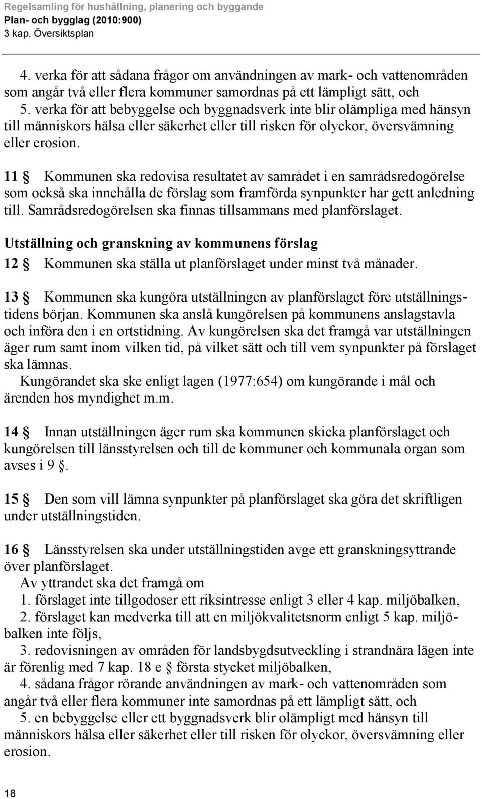 11 Kommunen ska redovisa resultatet av samrådet i en samrådsredogörelse som också ska innehålla de förslag som framförda synpunkter har gett anledning till.