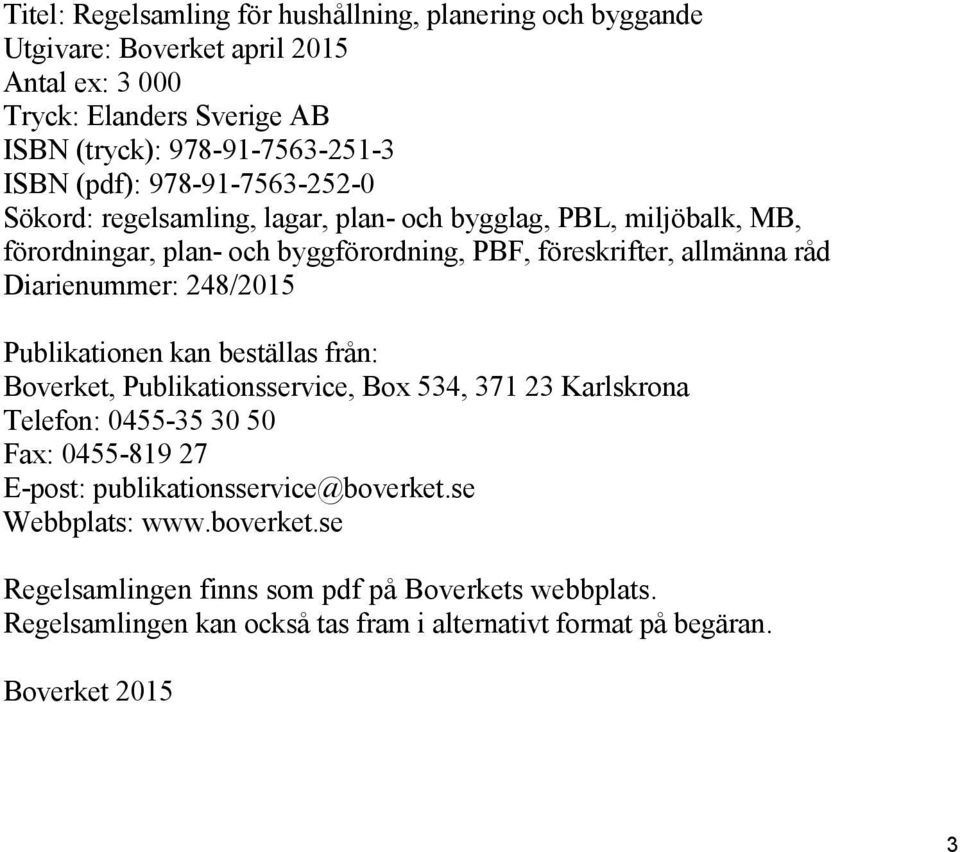 Diarienummer: 248/2015 Publikationen kan beställas från: Boverket, Publikationsservice, Box 534, 371 23 Karlskrona Telefon: 0455-35 30 50 Fax: 0455-819 27 E-post: