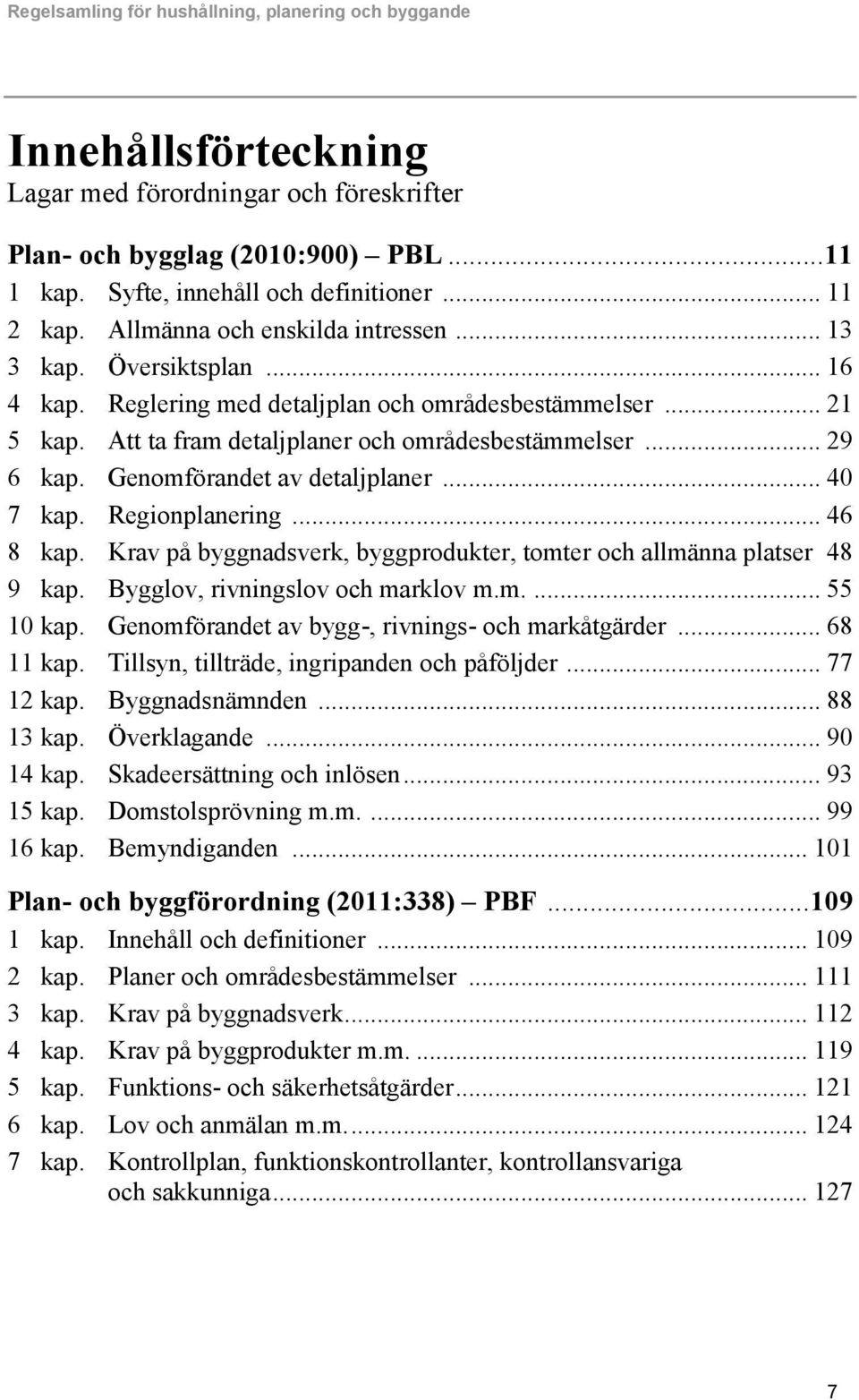 Regionplanering... 46 8 kap. Krav på byggnadsverk, byggprodukter, tomter och allmänna platser 48 9 kap. Bygglov, rivningslov och marklov m.m.... 55 10 kap.