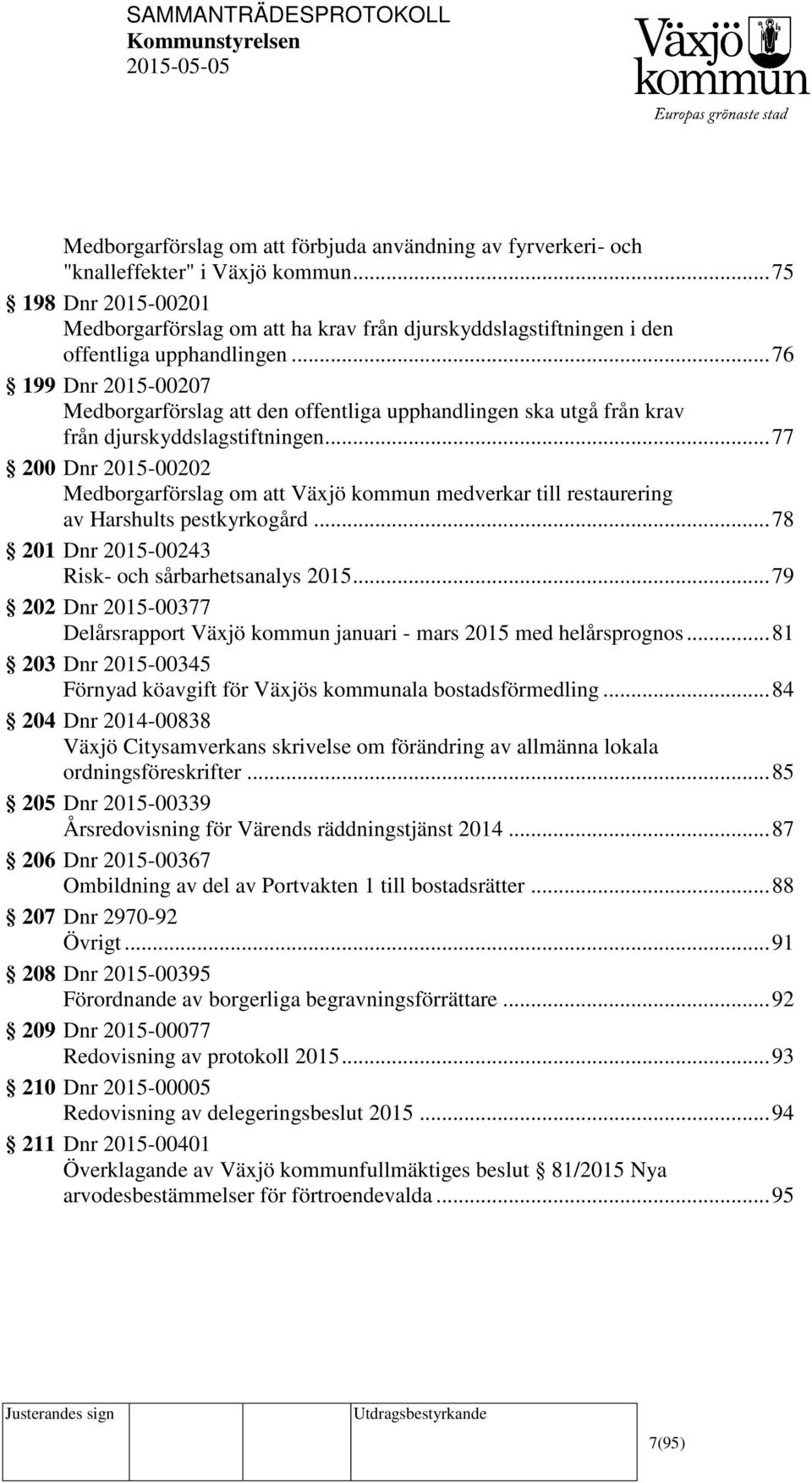 .. 76 199 Dnr 2015-00207 Medborgarförslag att den offentliga upphandlingen ska utgå från krav från djurskyddslagstiftningen.