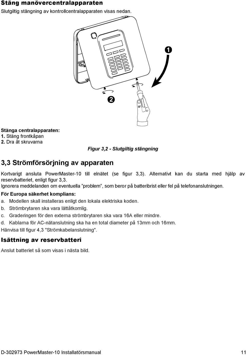 Alternativt kan du starta med hjälp av reservbatteriet, enligt figur 3,3. Ignorera meddelanden om eventuella problem, som beror på batteribrist eller fel på telefonanslutningen.