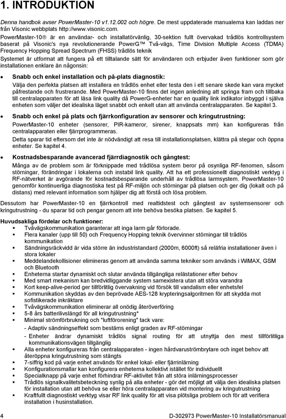 Frequency Hopping Spread Spectrum (FHSS) trådlös teknik Systemet är utformat att fungera på ett tilltalande sätt för användaren och erbjuder även funktioner som gör installationen enklare än