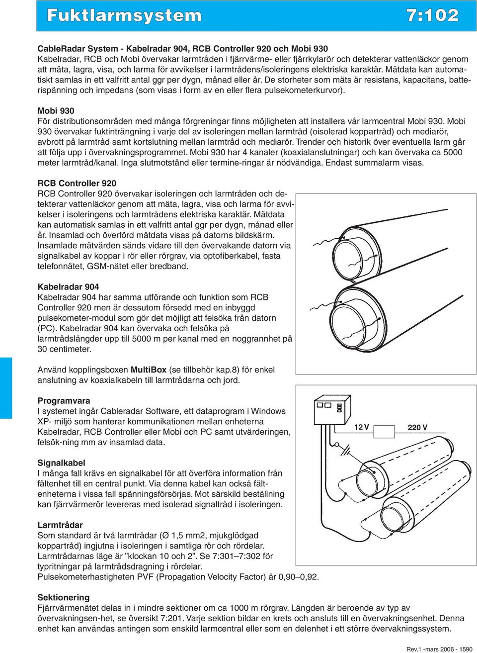 De storheter som mäts är resistans, kapacitans, batterispänning och impedans (som visas i form av en eller flera pulsekometerkurvor).
