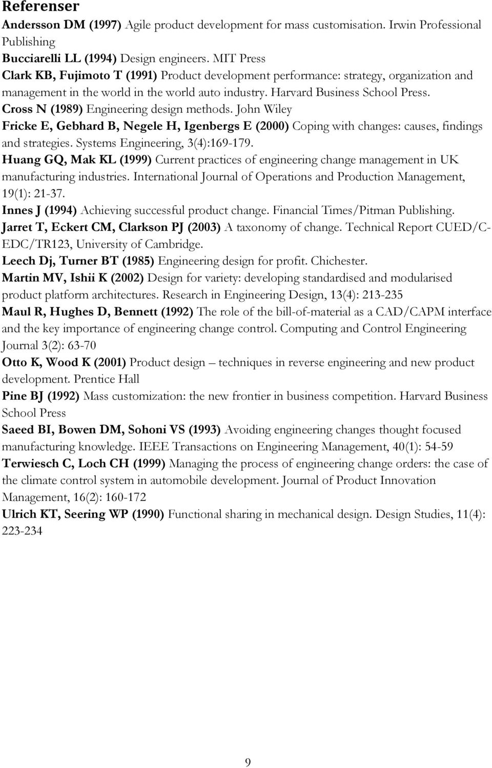 Cross N (1989) Engineering design methods. John Wiley Fricke E, Gebhard B, Negele H, Igenbergs E (2000) Coping with changes: causes, findings and strategies. Systems Engineering, 3(4):169-179.